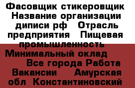 Фасовщик-стикеровщик › Название организации ­ диписи.рф › Отрасль предприятия ­ Пищевая промышленность › Минимальный оклад ­ 28 000 - Все города Работа » Вакансии   . Амурская обл.,Константиновский р-н